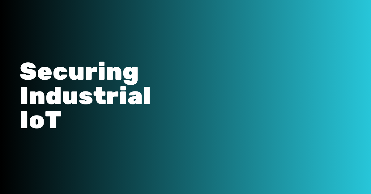 Securing Industrial IoT Best Practices securing-industrial-iot-best-practices