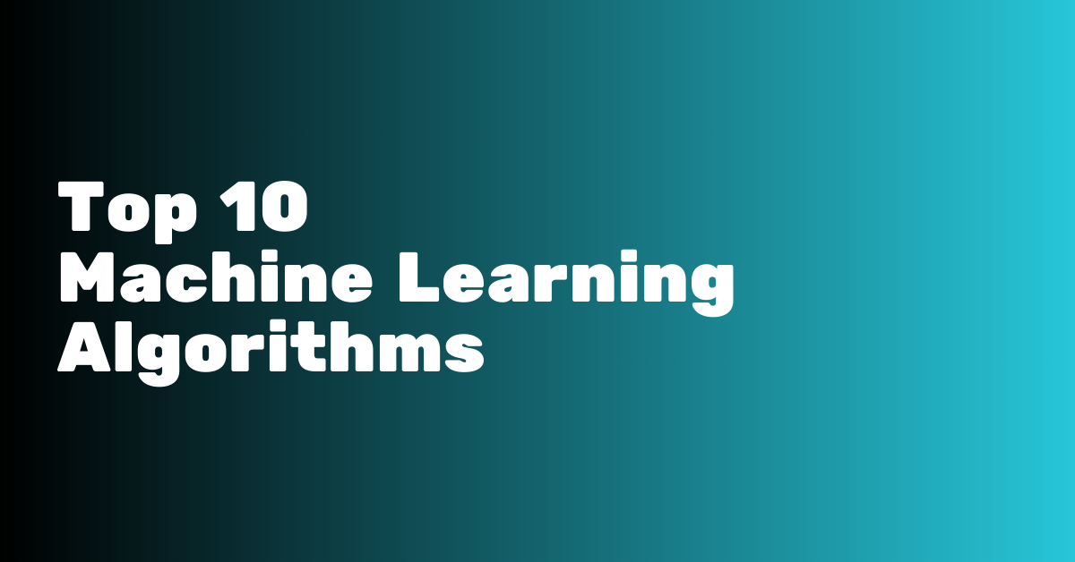 Top 10 Machine Learning Algorithms You Should Know