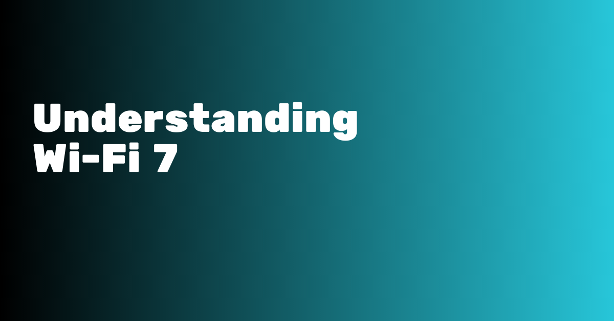 Understanding Wi-Fi 7